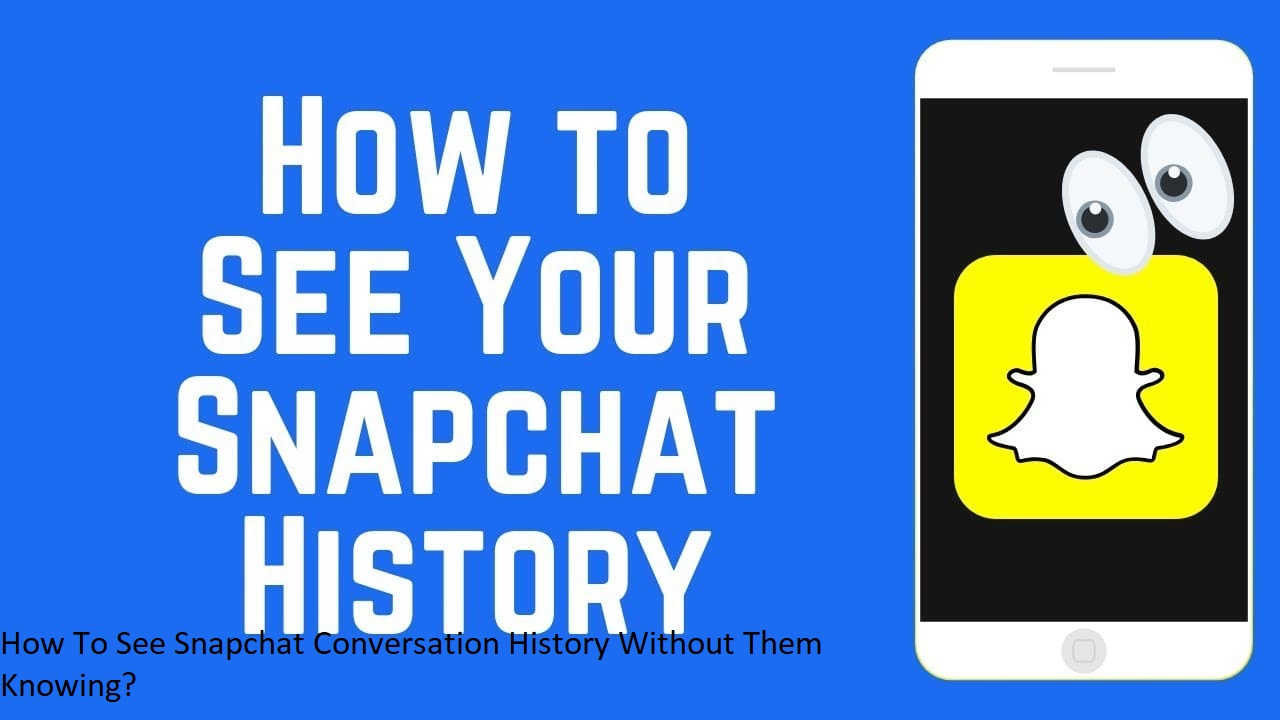 How To See Snapchat Conversation History Without Them Knowing