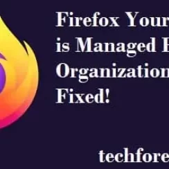 Firefox Your Browser is Managed By Your Organization