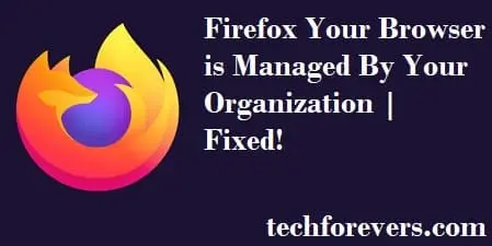 Firefox Your Browser is Managed By Your Organization
