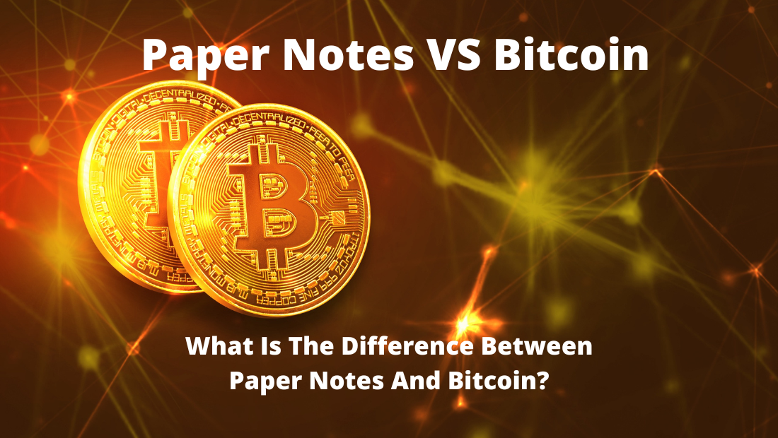 Difference Between Paper Notes And Bitcoin?