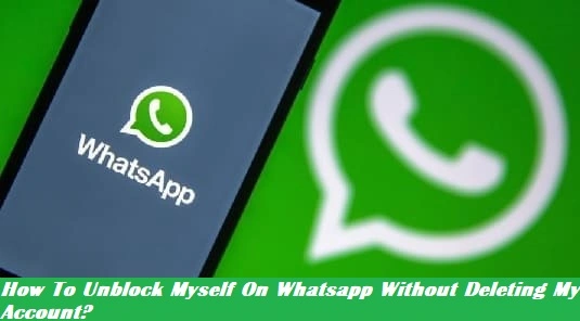How To Unblock Myself On Whatsapp Without Deleting My Account