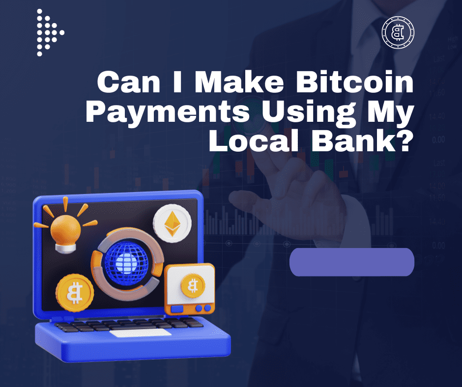 Can I Make Bitcoin Payments Using My Local Bank