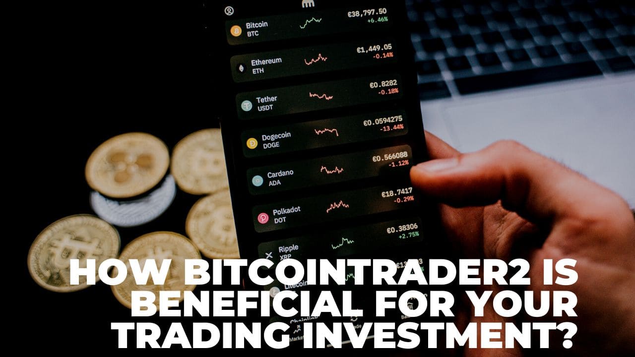 How Bitcointrader2 is Beneficial for Your Trading Investment