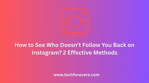 How to See Who Doesn’t Follow You Back on Instagram